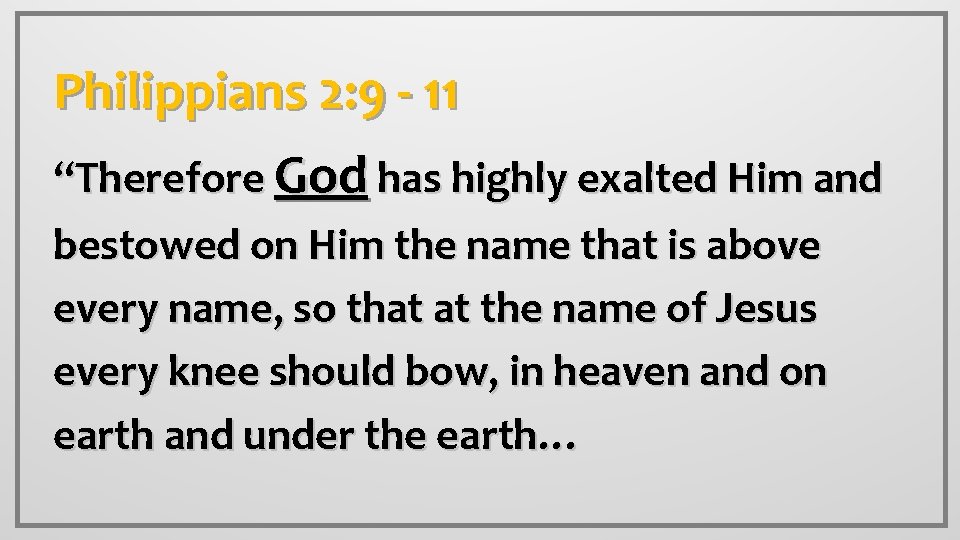 Philippians 2: 9 - 11 “Therefore God has highly exalted Him and bestowed on