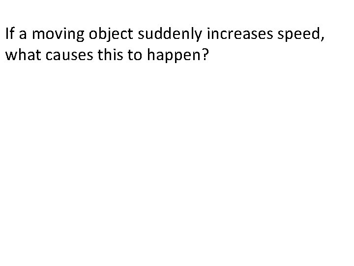 If a moving object suddenly increases speed, what causes this to happen? 