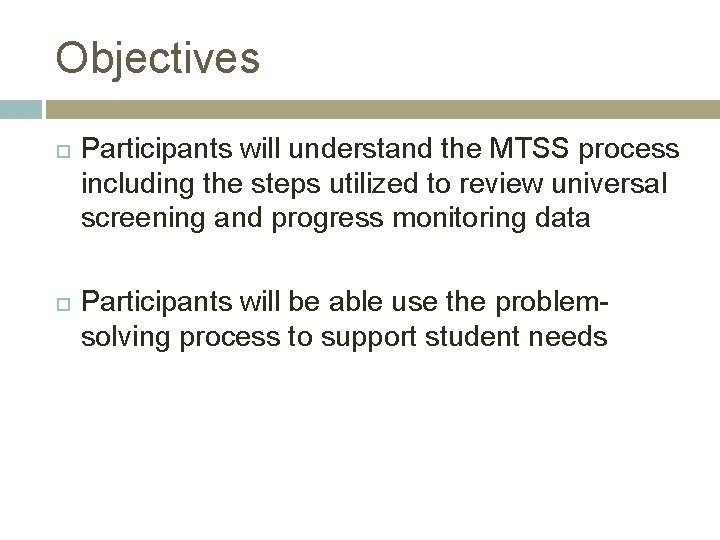 Objectives Participants will understand the MTSS process including the steps utilized to review universal