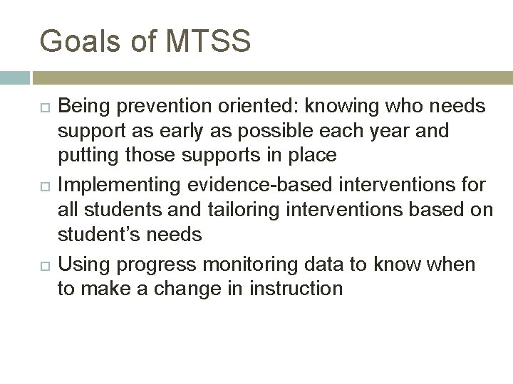 Goals of MTSS Being prevention oriented: knowing who needs support as early as possible