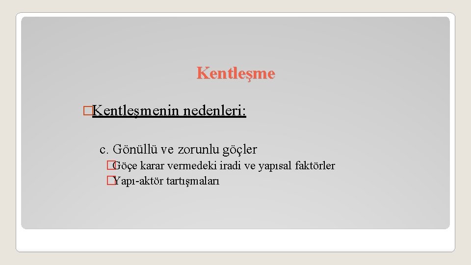 Kentleşme �Kentleşmenin nedenleri: c. Gönüllü ve zorunlu göçler �Göçe karar vermedeki iradi ve yapısal