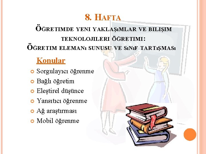 8. HAFTA ÖĞRETIMDE YENI YAKLAŞıMLAR VE BILIŞIM TEKNOLOJILERI ÖĞRETIMI: ÖĞRETIM ELEMANı SUNUSU VE SıNıF