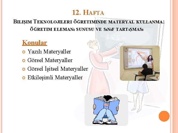 12. HAFTA BILIŞIM TEKNOLOJILERI ÖĞRETIMINDE MATERYAL KULLANMA: ÖĞRETIM ELEMANı SUNUSU VE SıNıF TARTıŞMASı Konular