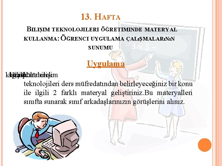 13. HAFTA BILIŞIM TEKNOLOJILERI ÖĞRETIMINDE MATERYAL KULLANMA: ÖĞRENCI UYGULAMA ÇALıŞMALARıNıN SUNUMU Uygulama kişilik 4’er