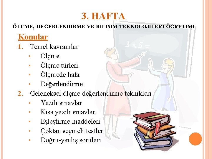 3. HAFTA ÖLÇME, DEĞERLENDIRME VE BILIŞIM TEKNOLOJILERI ÖĞRETIMI Konular 1. Temel kavramlar • Ölçme