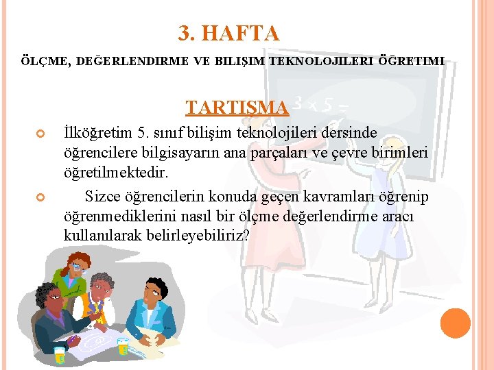 3. HAFTA ÖLÇME, DEĞERLENDIRME VE BILIŞIM TEKNOLOJILERI ÖĞRETIMI TARTIŞMA İlköğretim 5. sınıf bilişim teknolojileri