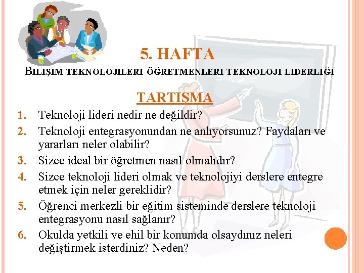 5. HAFTA BILIŞIM TEKNOLOJILERI ÖĞRETMENLERI TEKNOLOJI LIDERLIĞI TARTIŞMA 1. Teknoloji lideri nedir ne değildir?