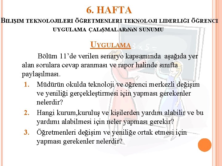 6. HAFTA BILIŞIM TEKNOLOJILERI ÖĞRETMENLERI TEKNOLOJI LIDERLIĞI ÖĞRENCI UYGULAMA ÇALıŞMALARıNıN SUNUMU UYGULAMA Bölüm 11’de