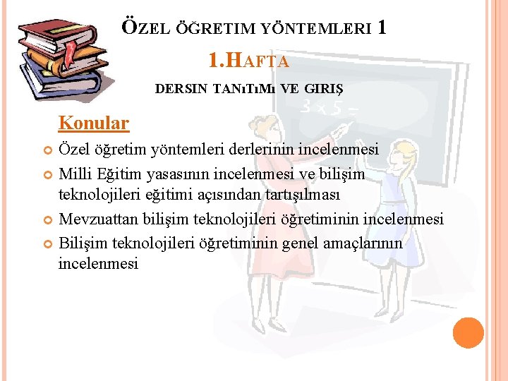 ÖZEL ÖĞRETIM YÖNTEMLERI 1 1. HAFTA DERSIN TANıTıMı VE GIRIŞ Konular Özel öğretim yöntemleri