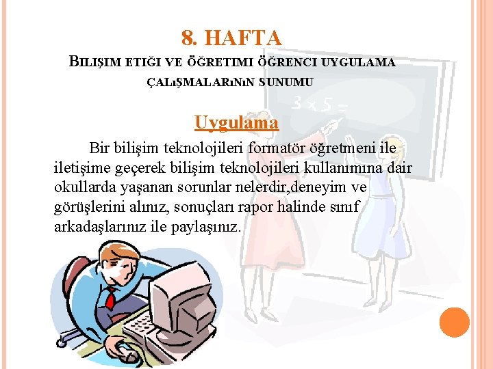 8. HAFTA BILIŞIM ETIĞI VE ÖĞRETIMI ÖĞRENCI UYGULAMA ÇALıŞMALARıNıN SUNUMU Uygulama Bir bilişim teknolojileri