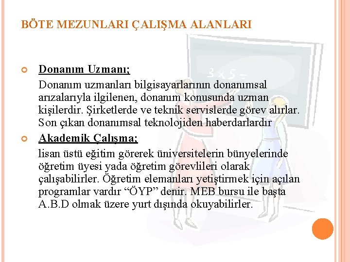 BÖTE MEZUNLARI ÇALIŞMA ALANLARI Donanım Uzmanı; Donanım uzmanları bilgisayarlarının donanımsal arızalarıyla ilgilenen, donanım konusunda