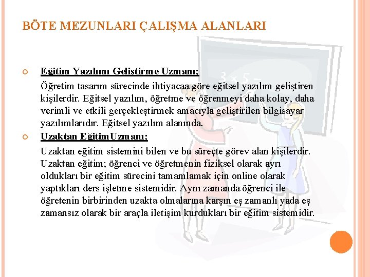 BÖTE MEZUNLARI ÇALIŞMA ALANLARI Eğitim Yazılımı Geliştirme Uzmanı; Öğretim tasarım sürecinde ihtiyacaa göre eğitsel