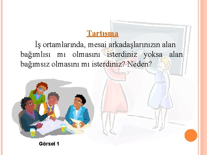 Tartışma İş ortamlarında, mesai arkadaşlarınızın alan bağımlısı mı olmasını isterdiniz yoksa alan bağımsız olmasını