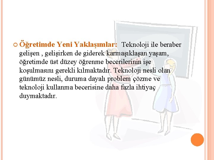  Öğretimde Yeni Yaklaşımlar: Teknoloji ile beraber gelişen , gelişirken de giderek karmaşıklaşan yaşam,