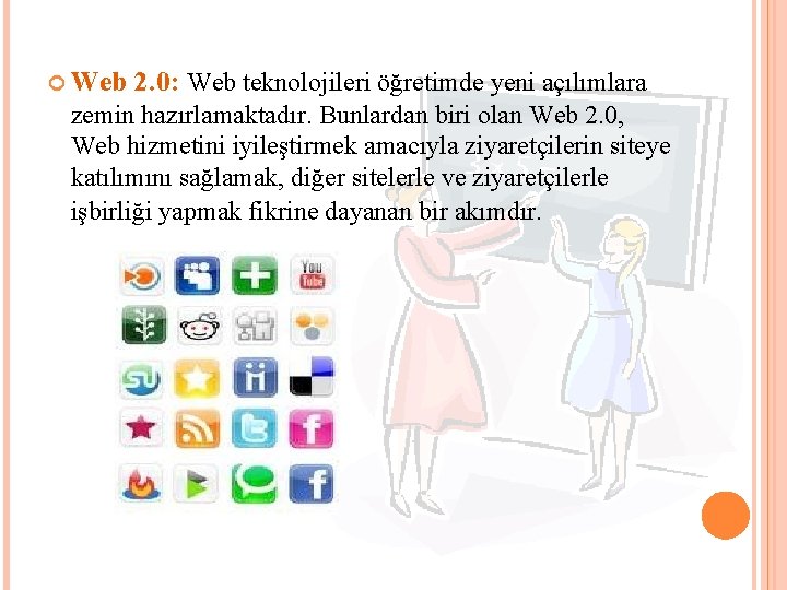  Web 2. 0: Web teknolojileri öğretimde yeni açılımlara zemin hazırlamaktadır. Bunlardan biri olan