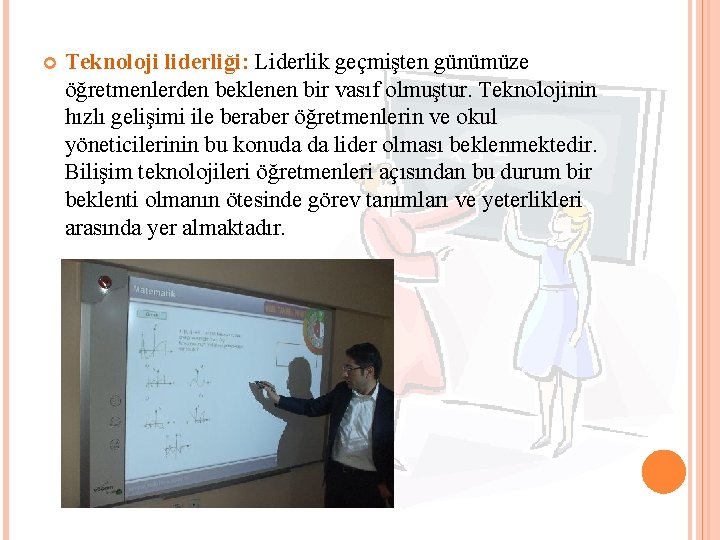  Teknoloji liderliği: Liderlik geçmişten günümüze öğretmenlerden beklenen bir vasıf olmuştur. Teknolojinin hızlı gelişimi