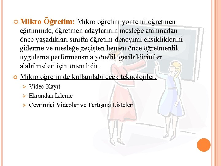  Mikro Öğretim: Mikro öğretim yöntemi öğretmen eğitiminde, öğretmen adaylarının mesleğe atanmadan önce yaşadıkları