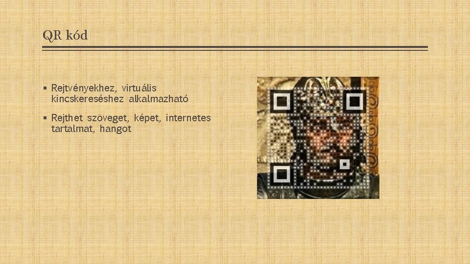 QR kód § Rejtvényekhez, virtuális kincskereséshez alkalmazható § Rejthet szöveget, képet, internetes tartalmat, hangot