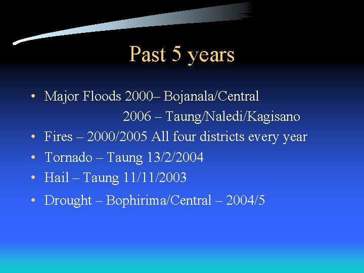 Past 5 years • Major Floods 2000– Bojanala/Central 2006 – Taung/Naledi/Kagisano • Fires –