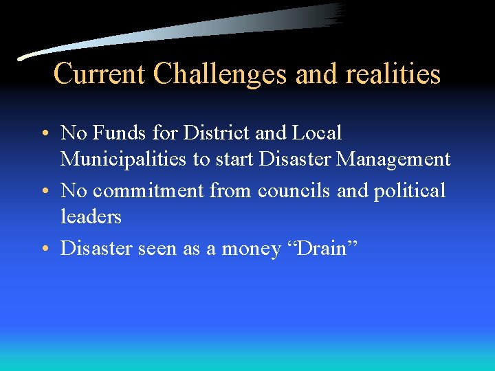 Current Challenges and realities • No Funds for District and Local Municipalities to start
