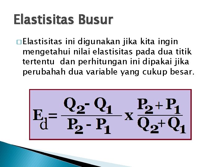 Elastisitas Busur � Elastisitas ini digunakan jika kita ingin mengetahui nilai elastisitas pada dua