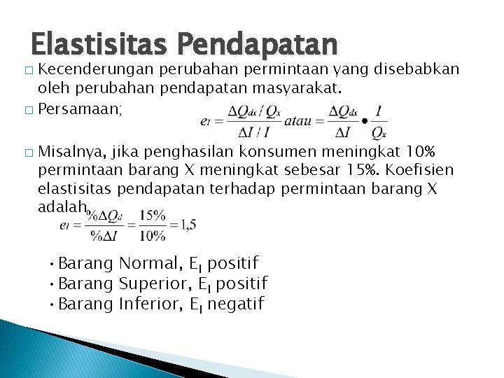 Elastisitas Pendapatan Kecenderungan perubahan permintaan yang disebabkan oleh perubahan pendapatan masyarakat. � Persamaan; �