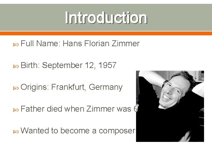 Introduction Full Name: Hans Florian Zimmer Birth: September 12, 1957 Origins: Father Frankfurt, Germany