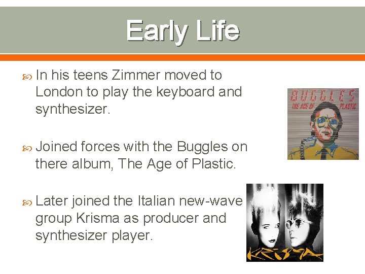 Early Life In his teens Zimmer moved to London to play the keyboard and