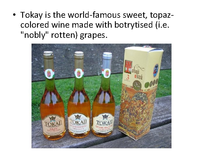  • Tokay is the world-famous sweet, topazcolored wine made with botrytised (i. e.