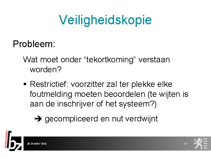 Veiligheidskopie Probleem: Wat moet onder “tekortkoming” verstaan worden? § Restrictief: voorzitter zal ter plekke