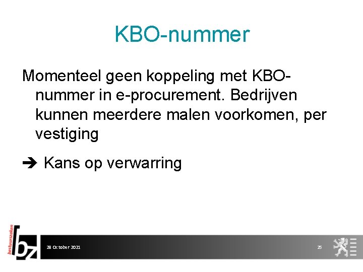 KBO-nummer Momenteel geen koppeling met KBOnummer in e-procurement. Bedrijven kunnen meerdere malen voorkomen, per