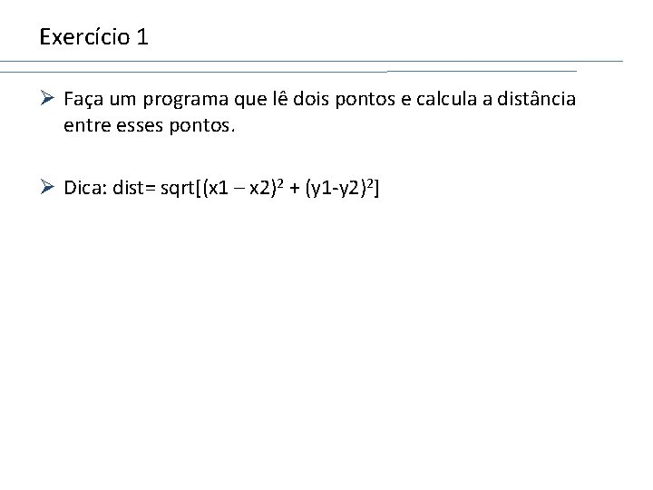 Exercício 1 Ø Faça um programa que lê dois pontos e calcula a distância