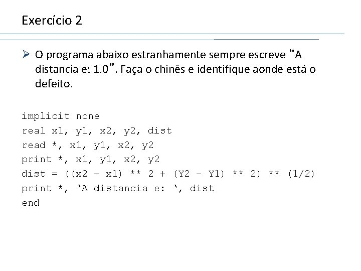 Exercício 2 Ø O programa abaixo estranhamente sempre escreve “A distancia e: 1. 0”.