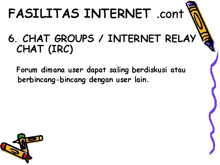 FASILITAS INTERNET. cont 6. CHAT GROUPS / INTERNET RELAY CHAT (IRC) Forum dimana user