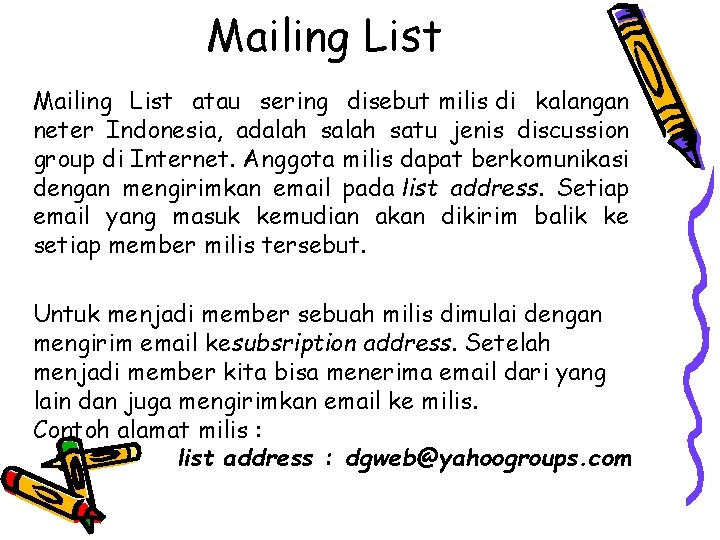 Mailing List atau sering disebut milis di kalangan neter Indonesia, adalah satu jenis discussion