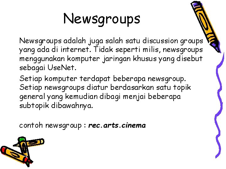 Newsgroups adalah juga salah satu discussion groups yang ada di internet. Tidak seperti milis,