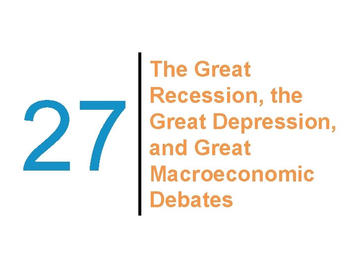 27 The Great Recession, the Great Depression, and Great Macroeconomic Debates 