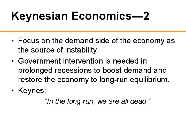 Keynesian Economics— 2 • Focus on the demand side of the economy as the