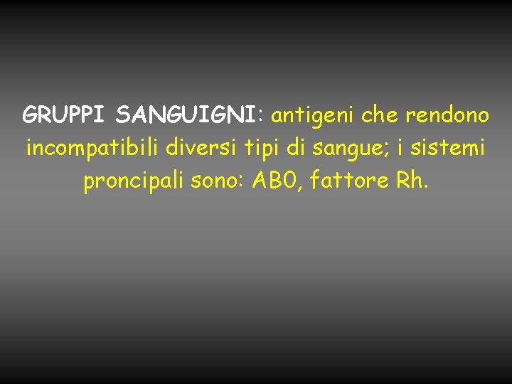 GRUPPI SANGUIGNI: antigeni che rendono incompatibili diversi tipi di sangue; i sistemi proncipali sono: