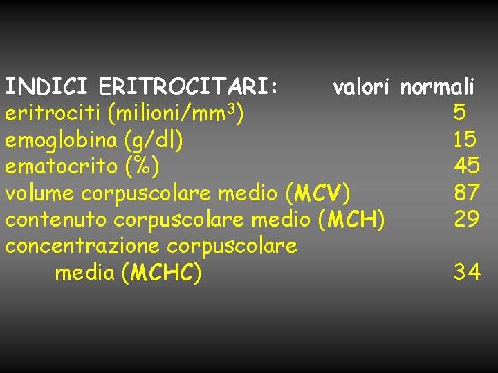 INDICI ERITROCITARI: valori normali eritrociti (milioni/mm 3) 5 emoglobina (g/dl) 15 ematocrito (%) 45