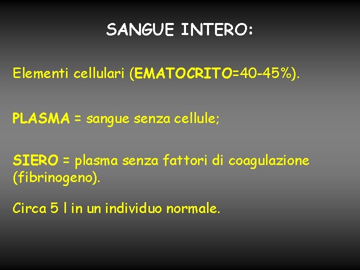 SANGUE INTERO: Elementi cellulari (EMATOCRITO=40 -45%). PLASMA = sangue senza cellule; SIERO = plasma