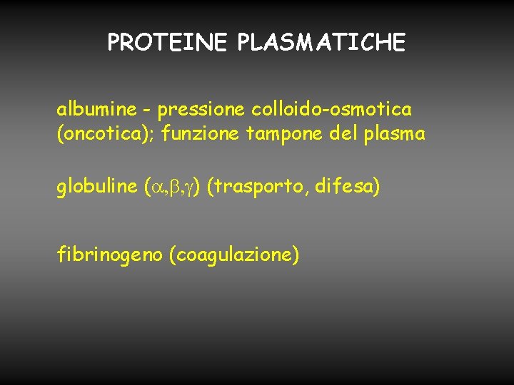 PROTEINE PLASMATICHE albumine - pressione colloido-osmotica (oncotica); funzione tampone del plasma globuline ( ,