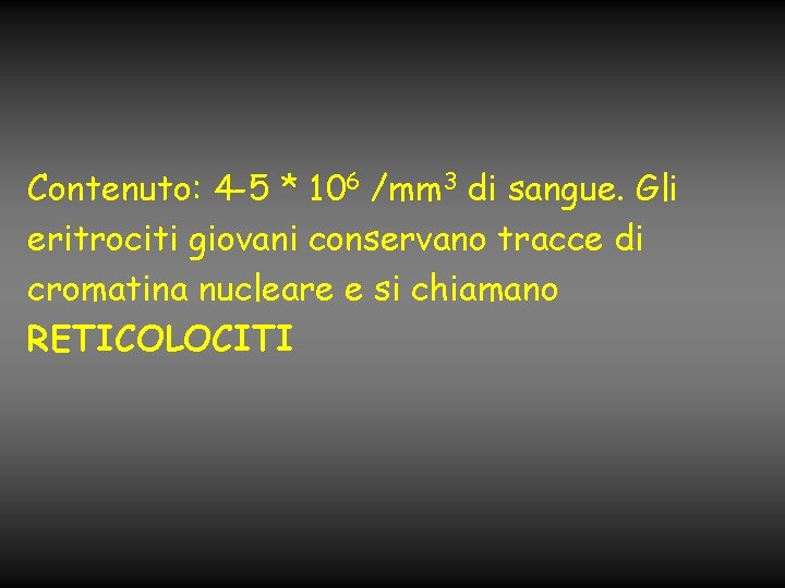 Contenuto: 4 -5 * 106 /mm 3 di sangue. Gli eritrociti giovani conservano tracce