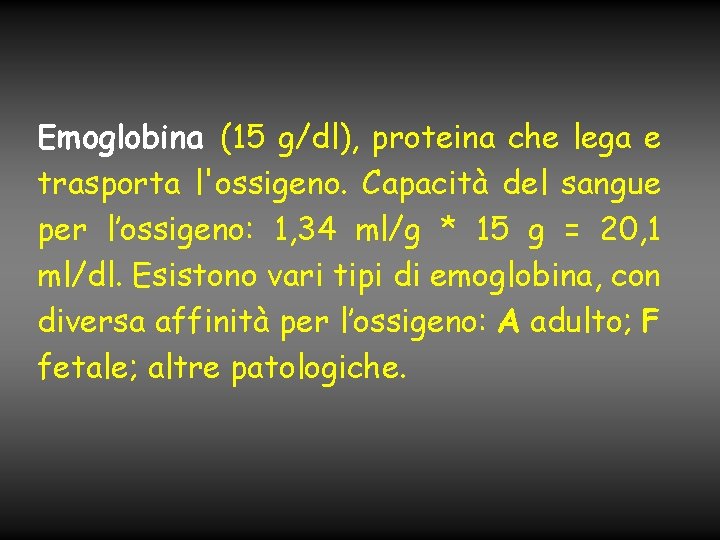 Emoglobina (15 g/dl), proteina che lega e trasporta l'ossigeno. Capacità del sangue per l’ossigeno: