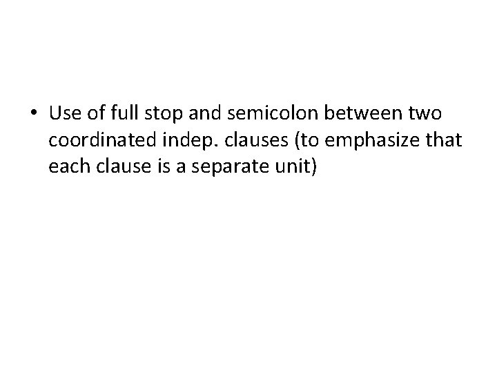  • Use of full stop and semicolon between two coordinated indep. clauses (to
