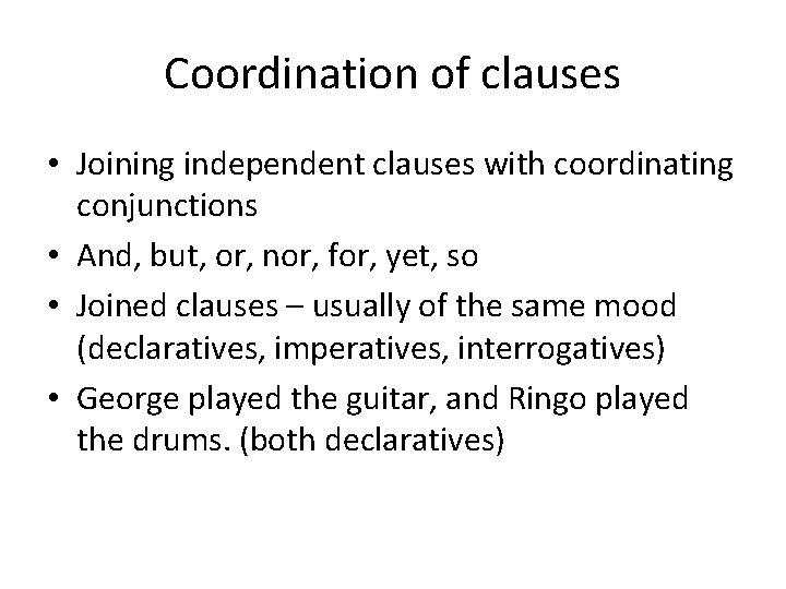 Coordination of clauses • Joining independent clauses with coordinating conjunctions • And, but, or,