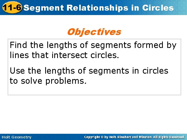 11 -6 Segment Relationships in Circles Objectives Find the lengths of segments formed by