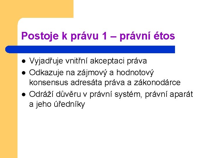 Postoje k právu 1 – právní étos l l l Vyjadřuje vnitřní akceptaci práva