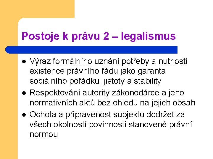 Postoje k právu 2 – legalismus l l l Výraz formálního uznání potřeby a