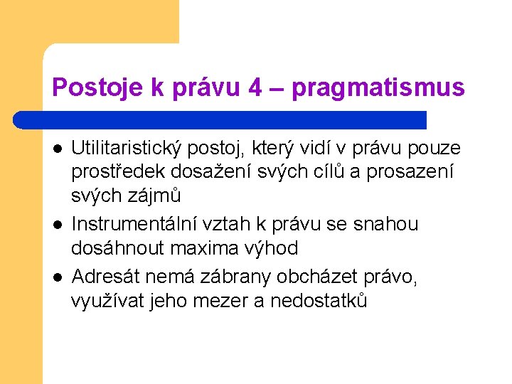 Postoje k právu 4 – pragmatismus l l l Utilitaristický postoj, který vidí v